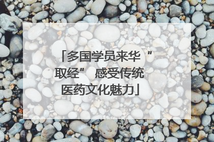 多国学员来华“取经” 感受传统医药文化魅力