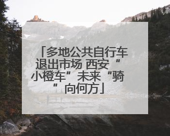 多地公共自行车退出市场 西安“小橙车”未来“骑”向何方