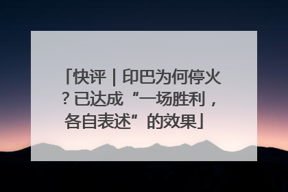 快评｜印巴为何停火？已达成“一场胜利，各自表述”的效果