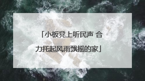 小板凳上听民声 合力托起风雨飘摇的家