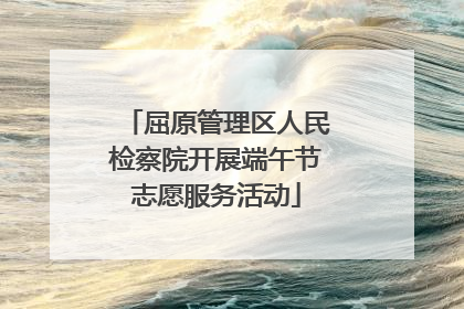 屈原管理区人民检察院开展端午节志愿服务活动