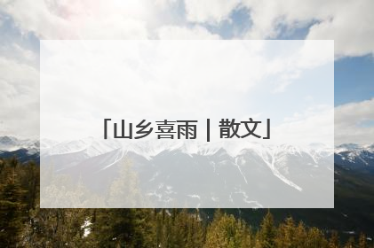 山乡喜雨｜散文