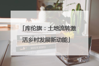 库伦旗：土地流转激活乡村发展新动能