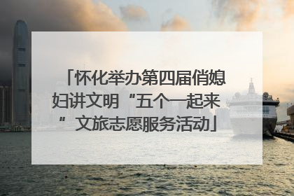 怀化举办第四届俏媳妇讲文明“五个一起来”文旅志愿服务活动