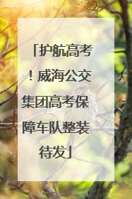 护航高考！威海公交集团高考保障车队整装待发