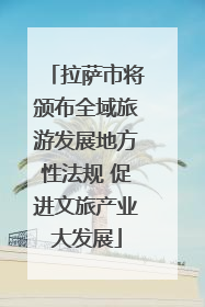 拉萨市将颁布全域旅游发展地方性法规 促进文旅产业大发展