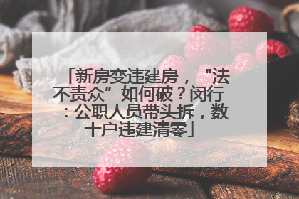 新房变违建房，“法不责众”如何破？闵行：公职人员带头拆，数十户违建清零