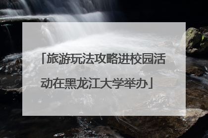 旅游玩法攻略进校园活动在黑龙江大学举办