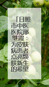 日照市中医医院邢继霞：为皮肤病患者点亮焕肤新生的希望之光