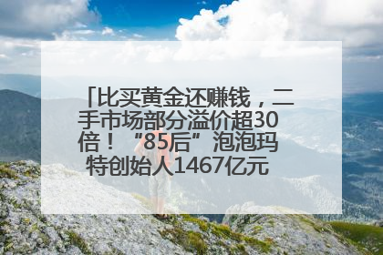 比买黄金还赚钱，二手市场部分溢价超30倍！“85后”泡泡玛特创始人1467亿元身家成河南新首富