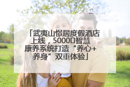 武夷山憬居度假酒店上线，5000㎡智慧康养系统打造“养心+养身”双重体验
