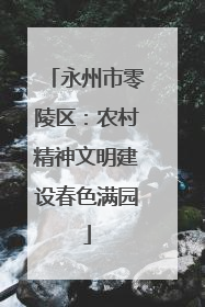 永州市零陵区：农村精神文明建设春色满园