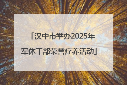汉中市举办2025年军休干部荣誉疗养活动