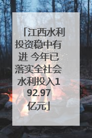 江西水利投资稳中有进 今年已落实全社会水利投入192.97亿元