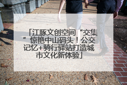 江豚文创空间“交集”惊艳中山码头！公交记忆+骑行驿站打造城市文化新体验