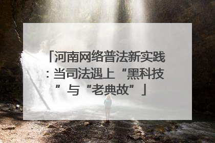 河南网络普法新实践：当司法遇上“黑科技”与“老典故”