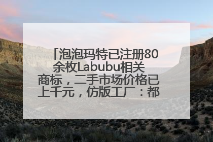 泡泡玛特已注册80余枚Labubu相关商标，二手市场价格已上千元，仿版工厂：都在欠货，根本不够分