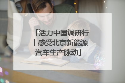 活力中国调研行丨感受北京新能源汽车生产脉动
