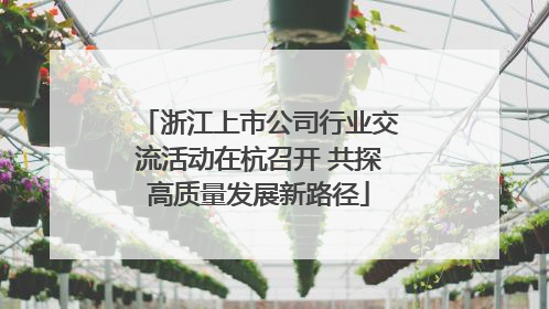 浙江上市公司行业交流活动在杭召开 共探高质量发展新路径
