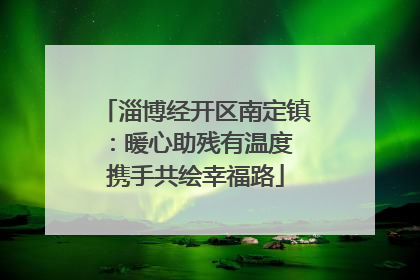 淄博经开区南定镇：暖心助残有温度 携手共绘幸福路