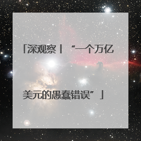 深观察丨“一个万亿美元的愚蠢错误”