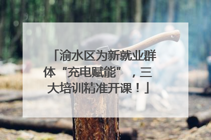 渝水区为新就业群体“充电赋能”，三大培训精准开课！