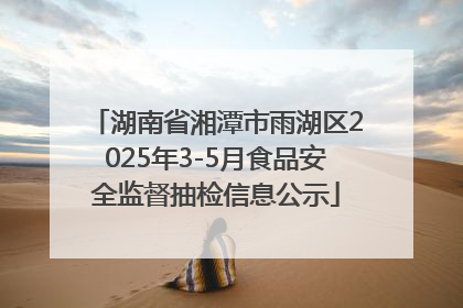 湖南省湘潭市雨湖区2025年3-5月食品安全监督抽检信息公示