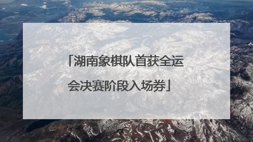 湖南象棋队首获全运会决赛阶段入场券