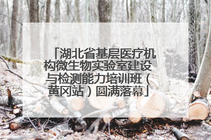 湖北省基层医疗机构微生物实验室建设与检测能力培训班（黄冈站）圆满落幕