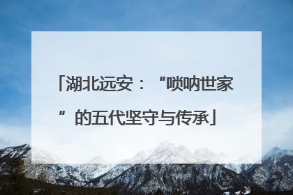 湖北远安：“唢呐世家”的五代坚守与传承