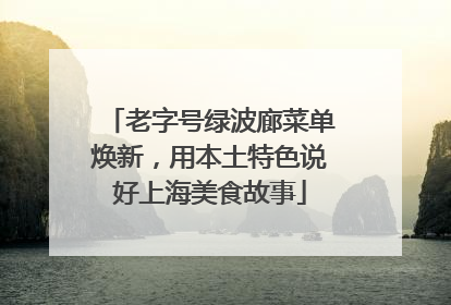 老字号绿波廊菜单焕新，用本土特色说好上海美食故事