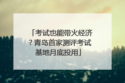 考试也能带火经济？青岛首家测评考试基地月底投用