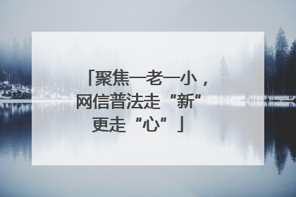 聚焦一老一小，网信普法走“新”更走“心”