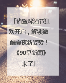 诸暨啤酒节狂欢开启，解锁微醺夏夜新姿势！《90早新闻》来了