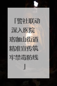 警社联动深入医院 珞珈山街道精准宣传筑牢禁毒防线