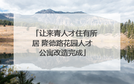 让来青人才住有所居 隆德路花园人才公寓改造完成