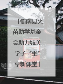 衡南县火苗助学基金会助力城关学子“坐”享新课堂