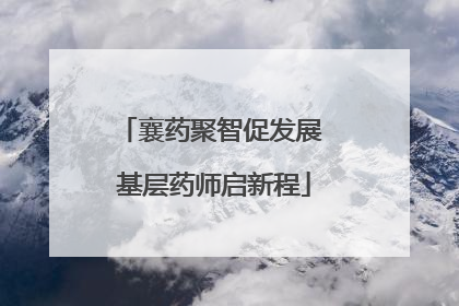 襄药聚智促发展 基层药师启新程