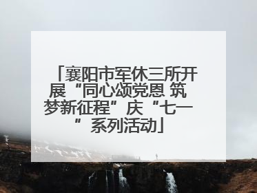 襄阳市军休三所开展“同心颂党恩 筑梦新征程”庆“七一”系列活动