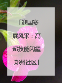 迎国赛 展风采：高超技能闪耀郑州社区