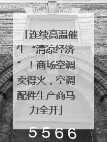 连续高温催生“清凉经济”！商场空调卖得火，空调配件生产商马力全开