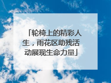 轮椅上的精彩人生，雨花区助残活动展现生命力量