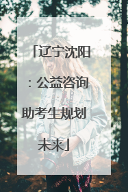 辽宁沈阳：公益咨询助考生规划未来