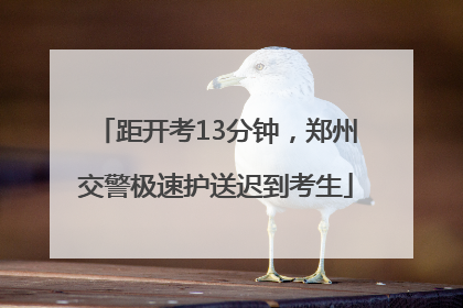 距开考13分钟，郑州交警极速护送迟到考生