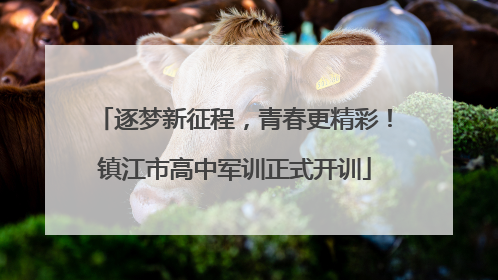 逐梦新征程，青春更精彩！镇江市高中军训正式开训