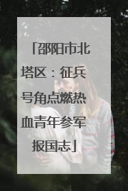 邵阳市北塔区：征兵号角点燃热血青年参军报国志