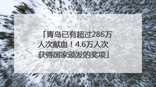 青岛已有超过286万人次献血！4.6万人次获得国家颁发的奖项