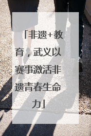 非遗+教育，武义以赛事激活非遗青春生命力