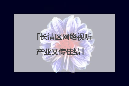 长清区网络视听产业又传佳绩
