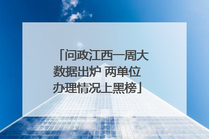 问政江西一周大数据出炉 两单位办理情况上黑榜